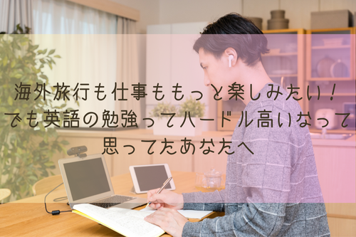 海外旅行も仕事ももっと楽しみたい！でも英語の勉強ってハードル高いなって思ってたあなたへ